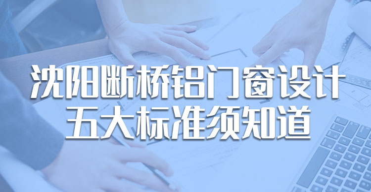 沈陽斷橋鋁門窗設(shè)計的五大標(biāo)準(zhǔn)須知道